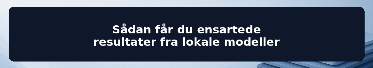 Sådan får du ensartede resultater fra lokale modeller